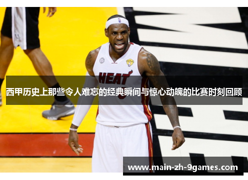 西甲历史上那些令人难忘的经典瞬间与惊心动魄的比赛时刻回顾 西甲历史上那些令人难忘的经典瞬间与惊心动魄的比赛时刻回顾