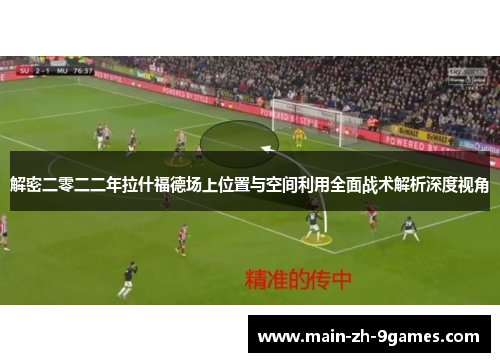 解密二零二二年拉什福德场上位置与空间利用全面战术解析深度视角