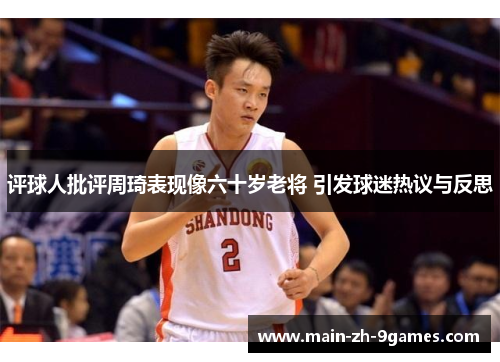 评球人批评周琦表现像六十岁老将 引发球迷热议与反思