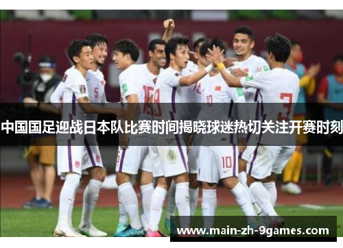 中国国足迎战日本队比赛时间揭晓球迷热切关注开赛时刻