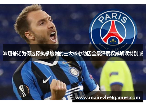 波切蒂诺为何选择执掌热刺的三大核心动因全景深度权威解读特别版 波切蒂诺为何选择执掌热刺的三大核心动因全景深度权威解读特别版