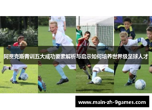阿贾克斯青训五大成功要素解析与启示如何培养世界级足球人才