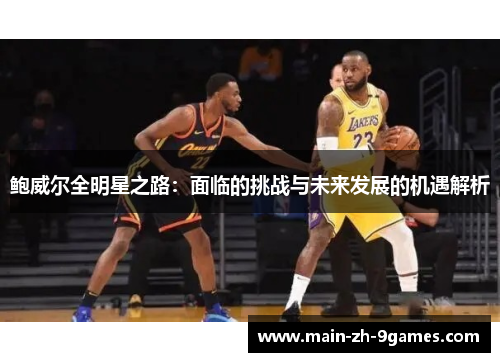 鲍威尔全明星之路:面临的挑战与未来发展的机遇解析 鲍威尔全明星之路:面临的挑战与未来发展的机遇解析