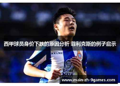 西甲球员身价下跌的原因分析 菲利克斯的例子启示