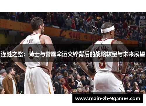 连胜之路:骑士与雷霆命运交锋背后的战略较量与未来展望 连胜之路:骑士与雷霆命运交锋背后的战略较量与未来展望