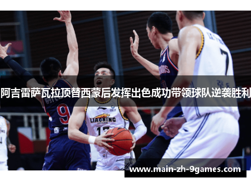 阿吉雷萨瓦拉顶替西蒙后发挥出色成功带领球队逆袭胜利 阿吉雷萨瓦拉顶替西蒙后发挥出色成功带领球队逆袭胜利